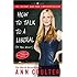 How to Talk to a Liberal (If You Must): The World According to Ann Coulter