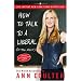 How to Talk to a Liberal (If You Must): The World According to Ann Coulter