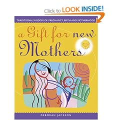 A Gift For New Mothers: Traditional Wisdom of Pregnancy, Birth and Motherhood: Traditional Wisdom of Preganancy, Birth and Motherhood