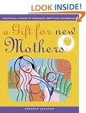 A Gift For New Mothers: Traditional Wisdom of Pregnancy, Birth and Motherhood: Traditional Wisdom of Preganancy, Birth and Motherhood