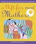 A Gift For New Mothers: Traditional Wisdom of Pregnancy, Birth and Motherhood: Traditional Wisdom of Preganancy, Birth and Motherhood