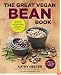The Great Vegan Bean Book: More than 100 Delicious Plant-Based Dishes Packed with the Kindest Protein in Town! - Includes Soy-Free and Gluten-Free Recipes!
