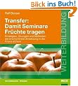 Transfer: Damit Seminare Fr�chte tragen: Strategien, �bungen und Methoden, die eine konkrete Umsetzung in die Praxis sichern (Beltz Weiterbildung)