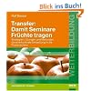 Transfer: Damit Seminare Fr�chte tragen: Strategien, �bungen und Methoden, die eine konkrete Umsetzung in die Praxis sichern