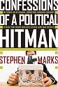 Confessions of a Political Hitman: My Secret Life of Scandal, Corruption, Hypocrisy and Dirty Attacks That Decide Who Gets Elected (and Who Doesn't)