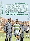 Image of Tears in Argentina: Celtic's Quest for the World Club Championship: Celtic's Quest for the World Cup Championship