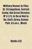 Military Humor in Film: Dr. Strangelove, Forrest Gump, the Great Dictator, M*A*S*H, to Be or Not to Be, Dad's Army, Gomer Pyle, U.S.M.C., MASH-