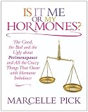 Is it me or my hormones? : the good, the bad and the ugly about perimenopause and all the crazy things that occur with hormone imbalance
