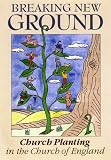 Breaking new ground : Church planting in the Church of England : a report commissioned by the House of Bishops of the General Synod of the Church of England