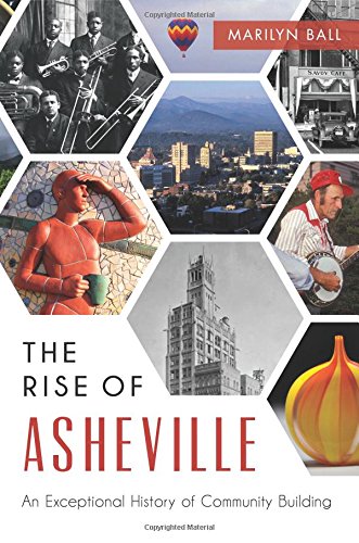 The Rise of Asheville: An Exceptional History of Community Building, by Marilyn Ball The Rise of Asheville: An Exceptional History of Community Building, by Marilyn Ball