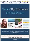 Twitter Tips and Secrets for Your Business Learning How to Build Applications and Market with Twitter