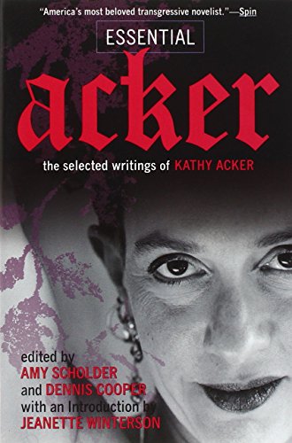 essential acker the selected writings of kathy acker acker kathy