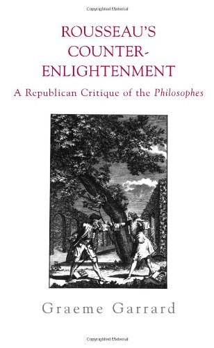 Rousseau's Counter-Enlightenment: A Republican Critique of the Philosophes (SUNY series in Social and Political Thought)