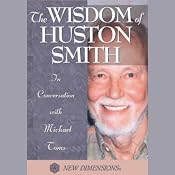 The Wisdom of Huston Smith: In Conversation with Michael Toms | [Huston Smith, Michael Toms]