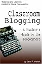 Classroom Blogging: A Teacher's Guide to the Blogosphere