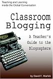 Classroom Blogging: A Teachers Guide to the Blogosphere