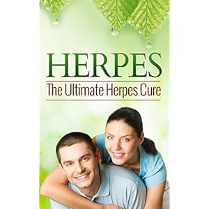 Herpes: The Ultimate Herpes Cure (Herpes, Herpes Cure, Herpes Treatment, Herpes Virus, Herpes Free)