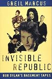 Invisible Republic: Bob Dylan`s Basement Tapes