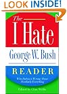 The I Hate George W. Bush Reader: Why Dubya Is Wrong About Absolutely Everything