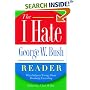 The I Hate George W. Bush Reader: Why Dubya Is Wrong About Absolutely Everything