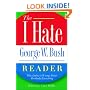 The I Hate George W. Bush Reader: Why Dubya Is Wrong About Absolutely Everything