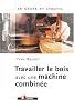 Travailler le bois avec une machine combin�e