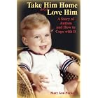 Take Him Home and Love Him: A Story of Autism and How to Cope with It by