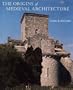 The Origins of Medieval Architecture: Building in Europe, A.D. 600-900