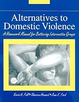 Alternatives to Domestic Violence: A Homework Manual for Battering Intervention Groups