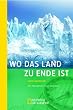 Wo das Land zu Ende ist. Von Patagonien in die Antarktis.