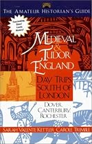 The Amateur Historians' Guide to Medieval and Tudor England: Day Trips South of London - Dover, Canterbury, Rochester