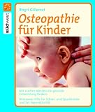 Osteopathie f&uuml;r Kinder: Mit sanften H&auml;nden die gesunde Entwicklung f&ouml;rdern - Wirksame Hilfe f&uuml;r Schrei- und Spuckkinder und bei Hyperaktivit&auml;t. - Birgit Gillemot