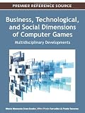 Business, technological, and social dimensions of computer games : multidisciplinary developments