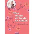 Mes secrets de beaut� au naturel : A partager entre amies et � transmettre � nos filles