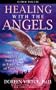 Healing with the Angels: How the Angels Can Assist You in Every Area of Your Life