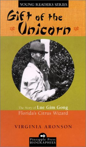 Gift of the Unicorn: The Story of Lue Gim Gong, Florida's Citrus Wizard (Pineapple Press Biography)
