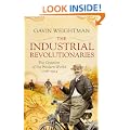 The Industrial Revolutionaries: The Creation of the Modern World 1776-1914
