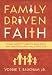 Family Driven Faith: Doing What It Takes to Raise Sons and Daughters Who Walk with God
