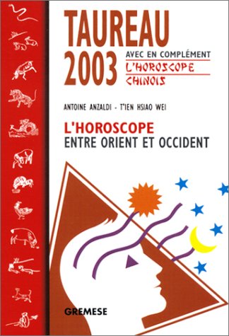 Taureau 2003 : L'Horoscope entre orient et occident, avec en complément l'horoscope chinois by T'Ien Hsiao WeiAntoine Anzaldi