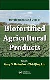 Development and Uses of Biofortified Agricultural Products
