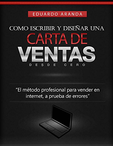Como escribir y diseñar una carta de ventas desde cero: El método profesional para vender en internet, a prueba de errores (Spanish Edition)