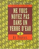 Ne vous noyez pas dans un verre d'eau. 4, Au travail Ne vous noyez pas dans un verre d'eau. 4, Au travail
