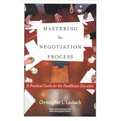 Mastering the Negotiation Process: A Practical Guide for the Healthcare Executive (Management Series (Ann Arbor, Mich.).)