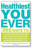 Healthiest You Ever: 365 Ways to Lose Weight, Build Strength, Boost Your BMI, Lower Your Blood Pressure, Increase Your Stamina, Improve Your Cholesterol Levels, and Energize from Head to Toe!