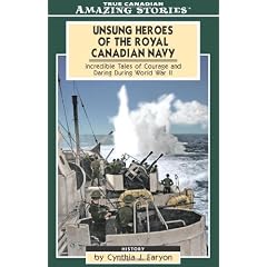 Unsung Heroes of the Royal Canadian Navy: Incredible Tales Of Courage and Daring During World War II
