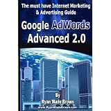Google Adwords Advanced 2.0: The Must Have Internet Marketing & Advertising Guide ~ Ryan Wade Brown