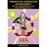 "Obama's an Affirmative Action Idiot" 101 Truths That Will Wipe the Smug Smiles Off Liberals' Faces