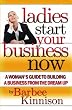 Ladies Start Your Business Now: A Woman's Guide to Building a Business from the Dream Up