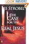 The Case for the Real Jesus: A Journalist Investigates Current Attacks on the Identity of Christ