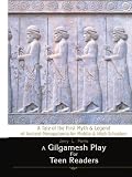A Gilgamesh Play For Teen Readers: A Tale of the First Myth & Legend of Ancient Mesopotamia for Middle & High Schoolers